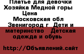 Платье для девочки Хозяйка Медной горы › Цена ­ 2 000 - Московская обл., Звенигород г. Дети и материнство » Детская одежда и обувь   